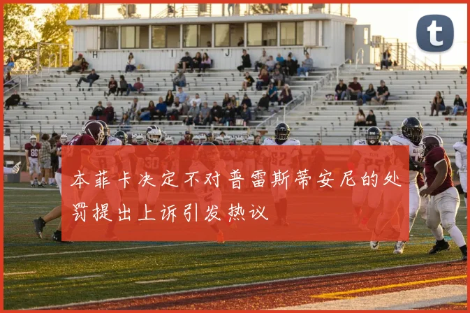 本菲卡决定不对普雷斯蒂安尼的处罚提出上诉引发热议