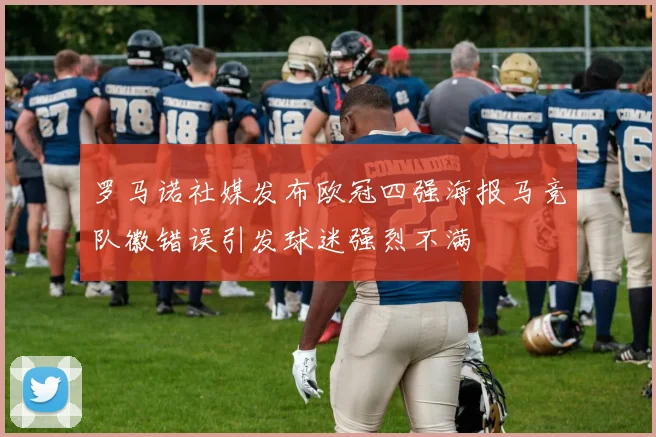罗马诺社媒发布欧冠四强海报马竞队徽错误引发球迷强烈不满