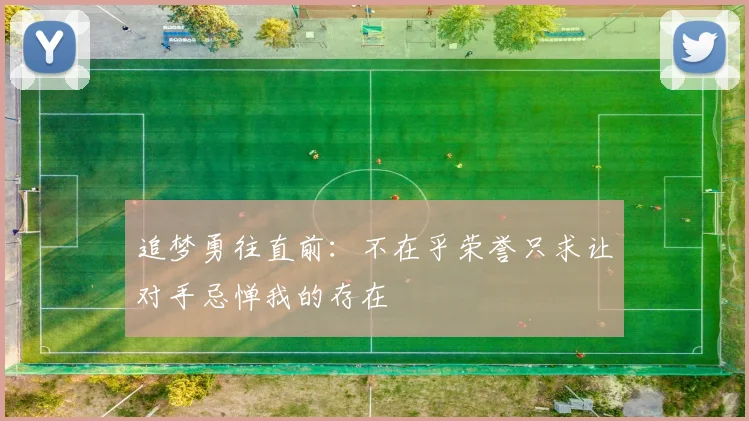 追梦勇往直前：不在乎荣誉只求让对手忌惮我的存在